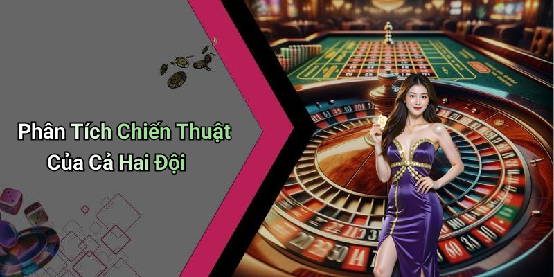 Phân Tích Chiến Thuật Của Cả Hai Đội