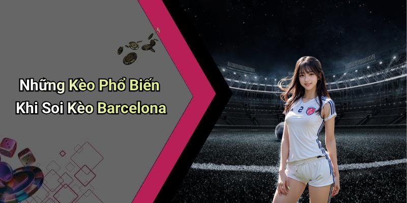 Những Kèo Phổ Biến Khi Soi Kèo Barcelona