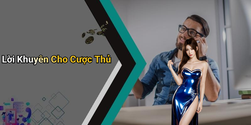 Lời Khuyên Cho Cược Thủ