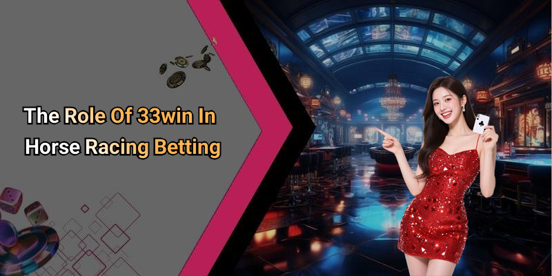 The Role Of 33win In Horse Racing Betting