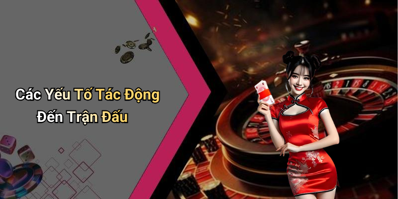 Các Yếu Tố Tác Động Đến Trận Đấu