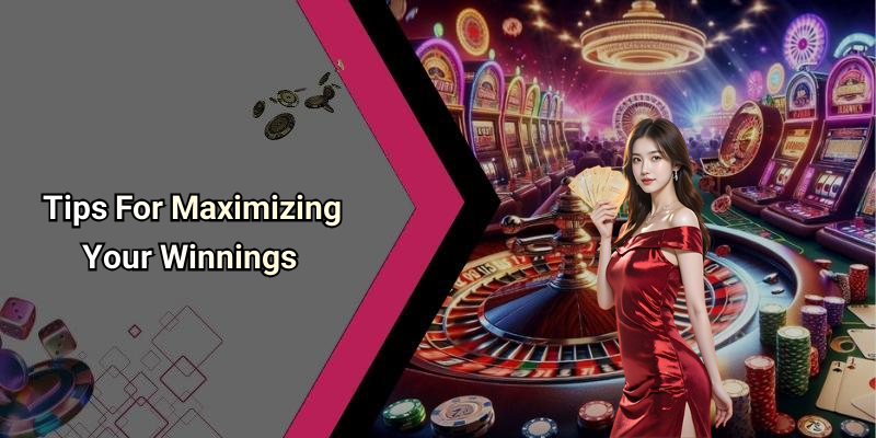 Tips For Maximizing Your Winnings