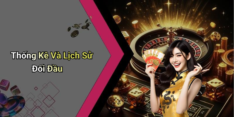 Thống Kê Và Lịch Sử Đối Đầu
