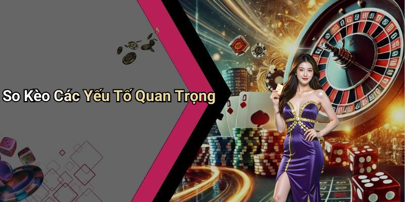 So Kèo Các Yếu Tố Quan Trọng